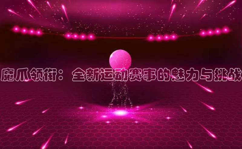 魔爪领衔：全新运动赛事的魅力与挑战